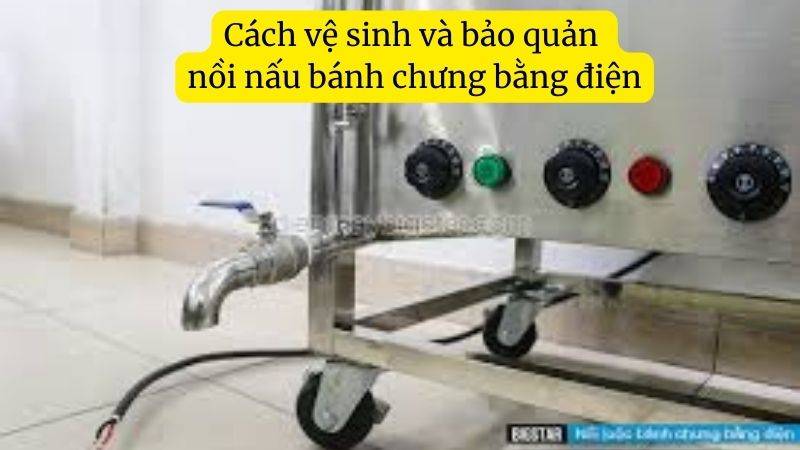 cách vệ sinh và bảo quản nồi luộc bánh chưng bằng điện