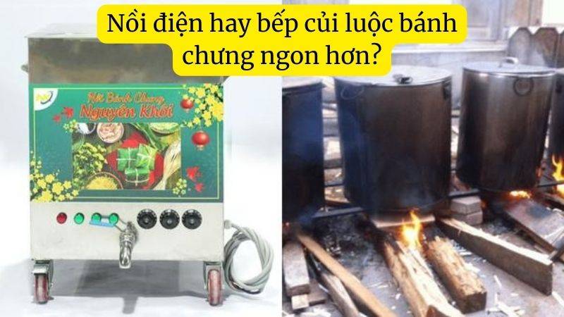 Nồi điện hay bếp củi luộc bánh chưng ngon hơn?